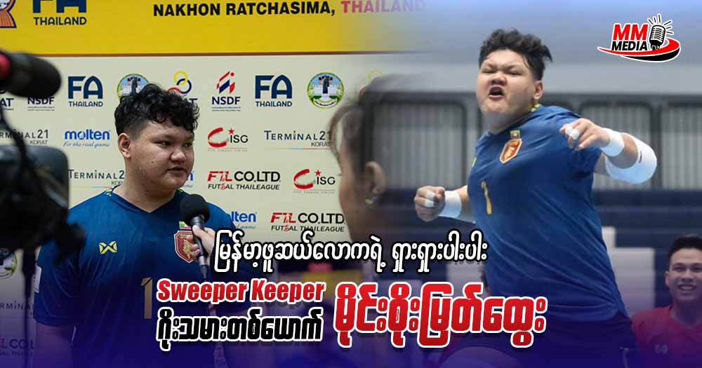 မြန်မာဖူဆယ်လောကရဲ့ ရှားရှားပါးပါး sweeper keeper ဂိုးသမားတစ်ယောက် မိုင်းစိုးမြတ်ထွေး